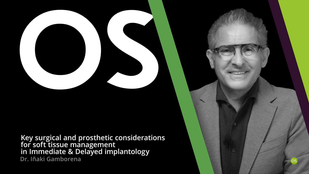 Key Surgical and Prosthetic Considerations for Soft Tissue Management in Immediate and Delayed Implantology By: Inaki Gamborena